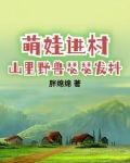 萌娃进村山里野兽瑟瑟发抖听小说988章