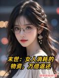 末世:女人消耗的物资,万倍返还无删减